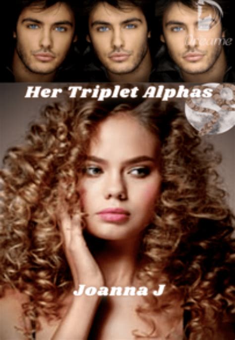 Hey everyone! Just updated Their Only Luna (<b>Her</b> <b>Triplet</b> <b>Alphas</b>)! Hope you enjoy! More updates coming soon (Sold and the Quads)! xoxoxo. . Her triplet alphas chapter 43 free download